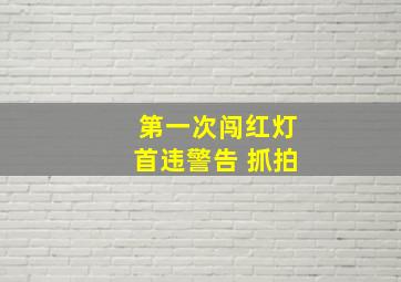 第一次闯红灯首违警告 抓拍